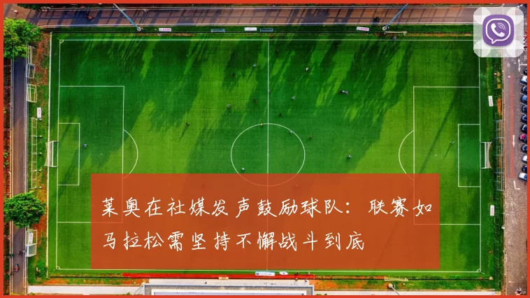 莱奥在社媒发声鼓励球队：联赛如马拉松需坚持不懈战斗到底