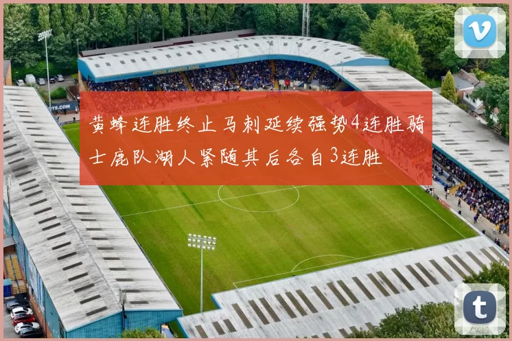 黄蜂连胜终止马刺延续强势4连胜骑士鹿队湖人紧随其后各自3连胜